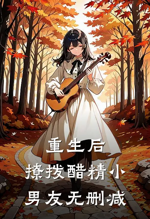 重生后,撩拨醋精小男友无删减在线阅读
