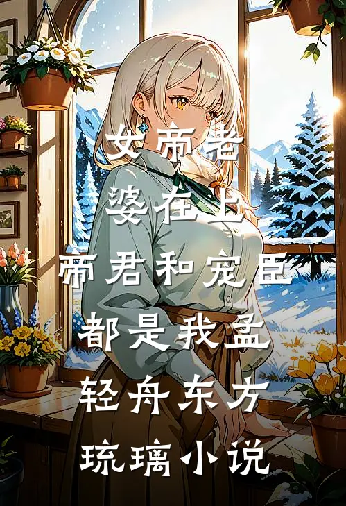 女帝老婆在上：帝君和宠臣都是我孟轻舟东方琉璃小说