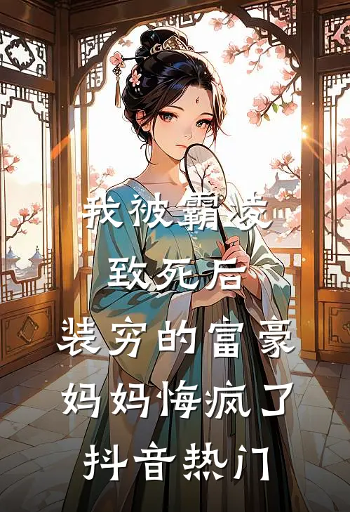 我被霸凌致死后，装穷的富豪妈妈悔疯了抖音热门