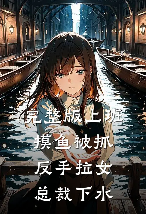 完整版上班摸鱼被抓，反手拉女总裁下水