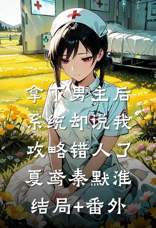 拿下男主后，系统却说我攻略错人了夏鸢秦默淮结局+番外