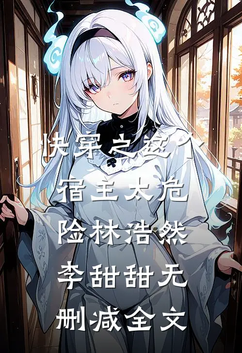 快穿之这个宿主太危险林浩然李甜甜无删减全文