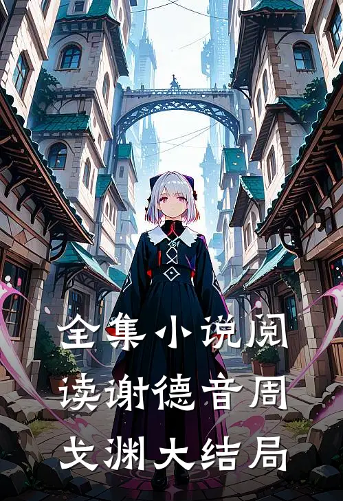全集阅读谢德音周戈渊大结局视频