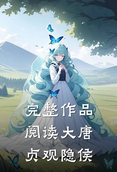 完整作品阅读大唐贞观隐侯府的