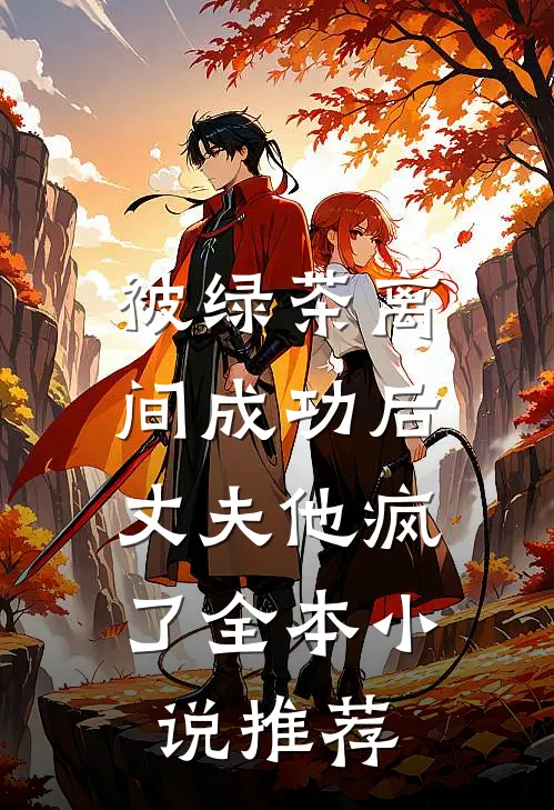 被绿茶离间成功后，丈夫他疯了全本小说推荐