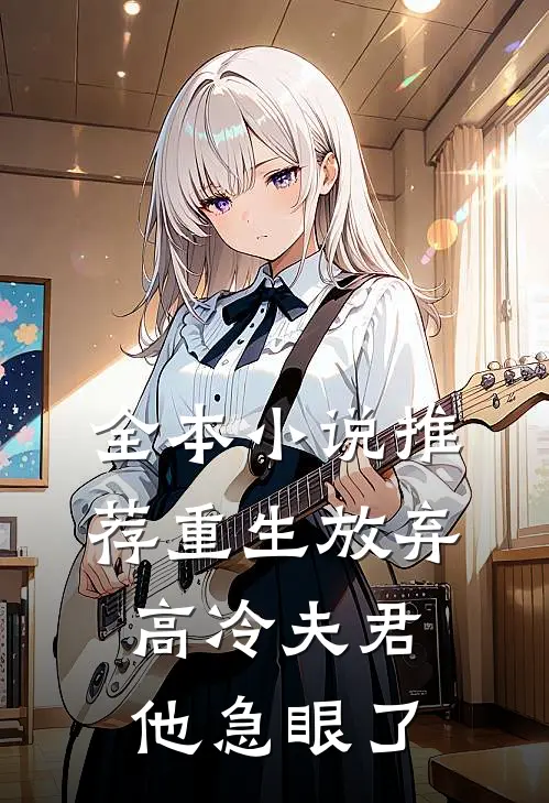 全本小说推荐重生放弃高冷夫君，他急眼了